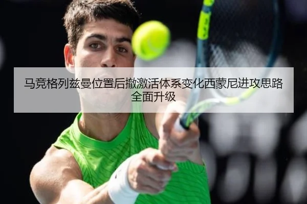 马竞格列兹曼位置后撤激活体系变化西蒙尼进攻思路全面升级